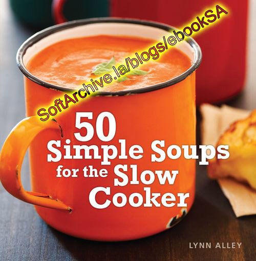 50 Simple Soups for the Slow Cooker by Lynn Alley