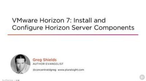  VMware Horizon 7: Install and Configure Horizon Server Components