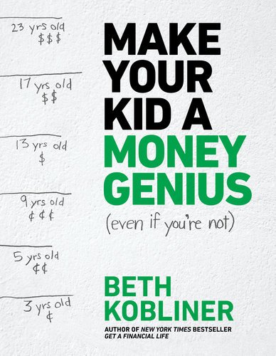 Make Your Kid A Money Genius (Even If You're Not): A Parents’ Guide for Kids 3 to 23