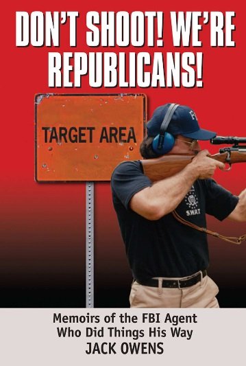 Don't Shoot, We're Republicans: The True Story of the FBI Agent Who Did Things His Way