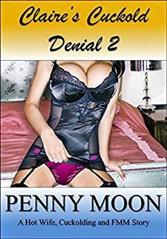 Claire’s Cuckold Denial 2: A Hot Wife, Cuckolding and FMM Erotic Story (Claire's Cuckold)