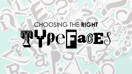 Choosing the right typefaces: how to enhance your message with type