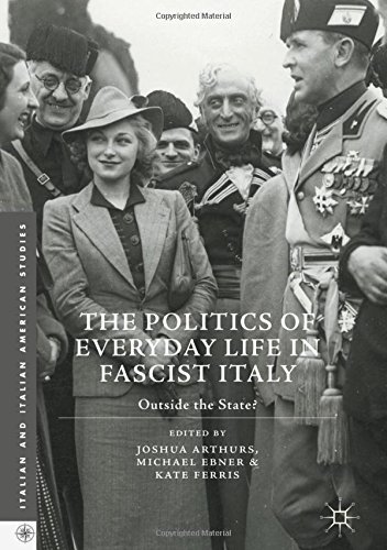 The Politics of Everyday Life in Fascist Italy: Outside the State? (Italian and Italian American Studies) by Joshua Arthurs