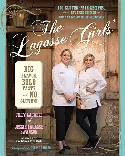 The Lagasse Girls' Big Flavor, Bold Taste–and No Gluten!: 100 Gluten-Free Recipes from EJ's Fried Chicken to Momma's Strawberry Shortcake