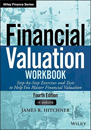 Financial Valuation Workbook: Step-by-Step Exercises and Tests to Help You Master Financial Valuation, 4 edition 