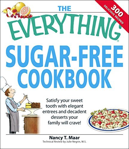 The Everything Sugar-Free Cookbook: Satisfy Your Sweet Tooth with Elegant Entrees and Decadent Desserts Your Family Will Crave! 