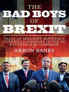 The Bad Boys of Brexit: Tales of Mischief, Mayhem &amp; Guerilla Warfare in the EU Referendum 