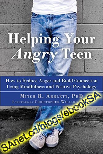 Helping Your Angry Teen: How to Reduce Anger and Build Connection Using Mindfulness and Positive Psychology
