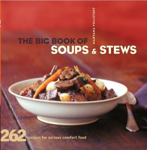 The Big Book of Soups and Stews: 262 Recipes for Serious Comfort Food 