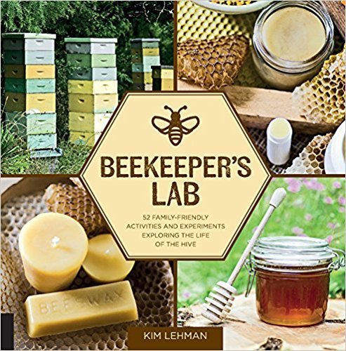 Beekeeper's Lab 52 Family-Friendly Activities and Experiments Exploring the Life of the Hive