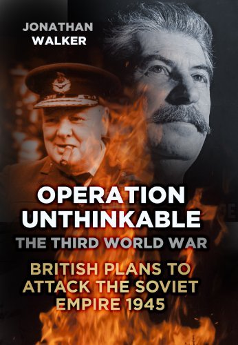 Churchill's Third World War: British Plans to Attack the Soviet Empire 1945 