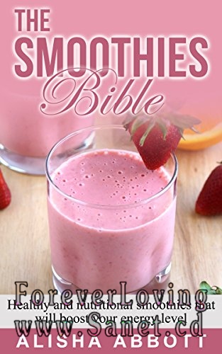 The Smoothies Bible: Healthy And Nutritional Smoothies That Will Boost Your Energy Level