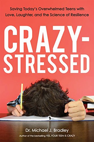 Crazy-Stressed: Saving Today's Overwhelmed Teens with Love, Laughter, and the Science of Resilience
