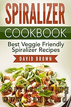 Spiralizer Cookbook: Best Veggie Friendly Spiralizer Recipes