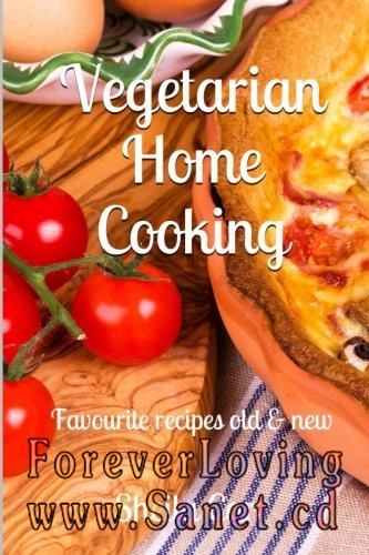 Vegetarian Home Cooking: Favourite recipes old &amp; new 