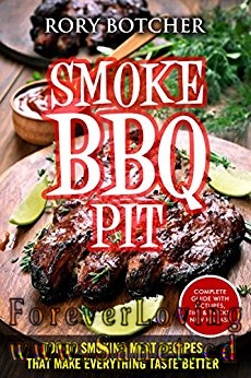 Smoke BBQ Pit: Top 50 Smoking Meat Recipes That Make Everything Taste Better 