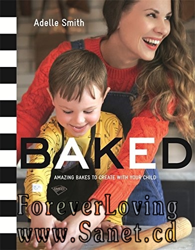 BAKED: Amazing Bakes to Create With Your Child 