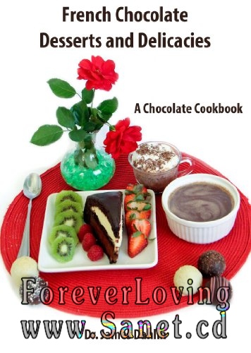 French Chocolate Desserts and Delicacies : A Chocolate Cookbook