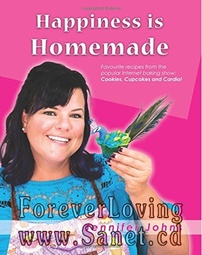 Happiness is Homemade: Favourite recipes from the popular Internet baking show: Cookies, Cupcakes and Cardio! 