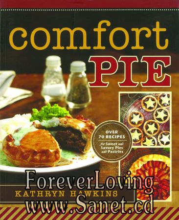 Comfort Pie: Over 70 Recipes for Sweet and Savory Pies and Pastries