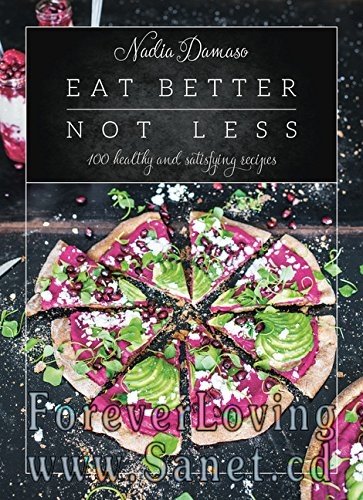 Eat Better Not Less: 100 Healthy and Satisfying Recipes