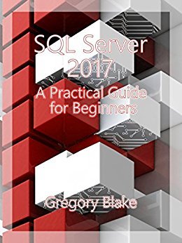 SQL Server 2017: A Practical Guide for Beginners