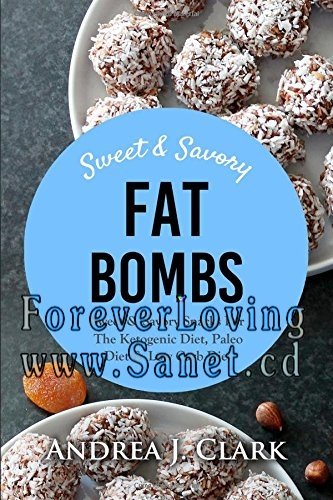 Fat bombs: Sweet &amp; Savory Snacks for the Ketogenic Diet, Paleo Diet &amp; Low Carb Diet 