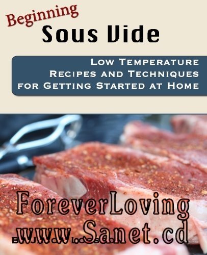 Beginning Sous Vide: Low Temperature Recipes and Techniques for Getting Started at Home