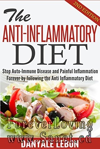 The Anti-Inflammatory Diet: Stop Auto-Immune Disease and Painful Inflammation Forever by following the Anti Inflammatory Diet 