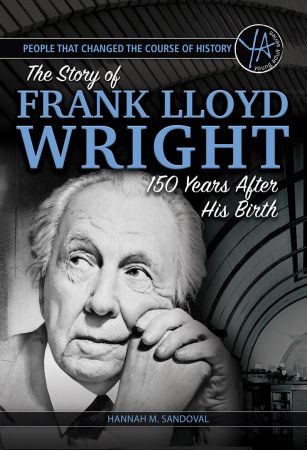 People that Changed the Course of History: The Story of Frank Lloyd Wright 150 Years After His Birth