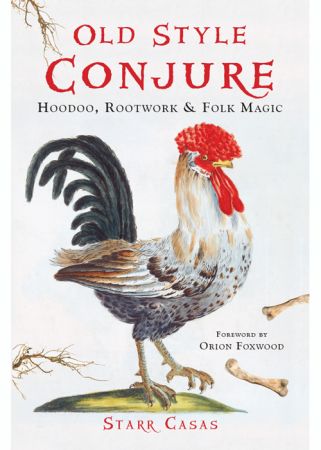 Old Style Conjure: Hoodoo, Rootwork, &amp; Folk Magic