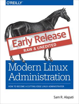 Modern Linux Administration Early Release 2017 