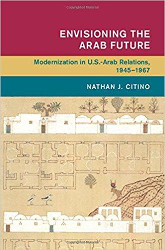 Envisioning the Arab Future: Modernization in US-Arab Relations, 1945“1967
