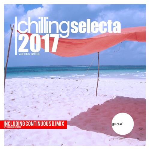 Chilling Selecta 2017 (Best of Chill and Deep House Music) (2017)
