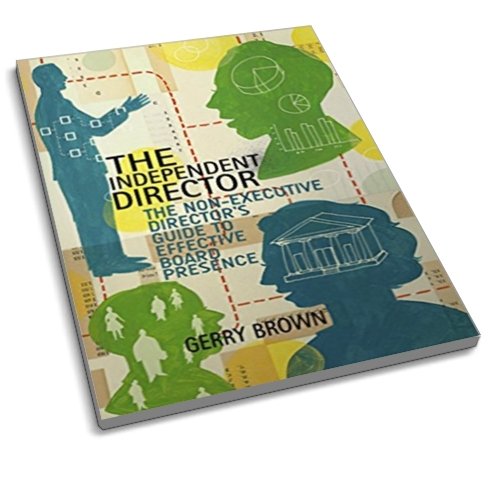 The Independent Director: The Non-Executive Director’s Guide to Effective Board Presence