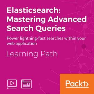 Learning Path: Elasticsearch: Mastering Advanced Search Queries
