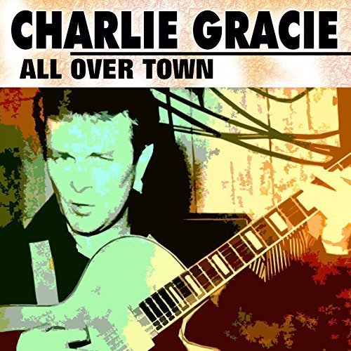 Charlie Gracie - All over Town (2017)
