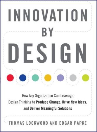 Innovation by Design How Any Organization Can Leverage Design Thinking to Produce Change, Drive New Ideas, and Deliver Meaningful Solutions