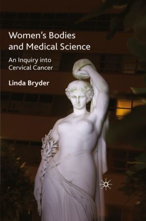Women’s Bodies and Medical Science: An Inquiry into Cervical Cancer By Linda Bryder