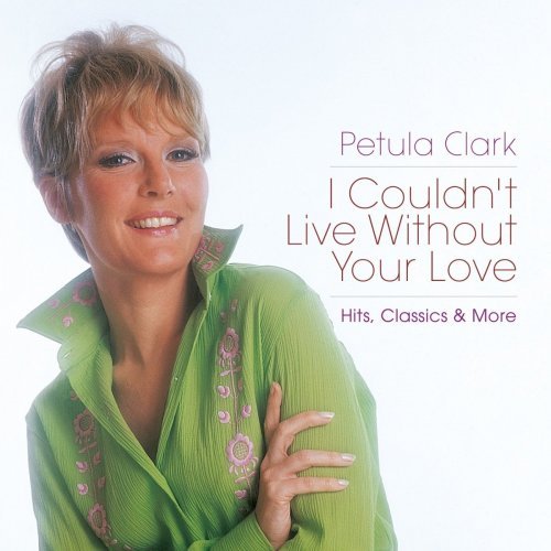 Petula Clark - I Couldnt Live Without Your Love Hits Classics and More (2017) (FLAC)