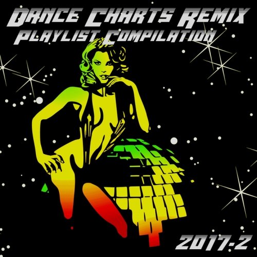 VA - Dance Charts Remix Playlist Compilation 2017.2 (2017)