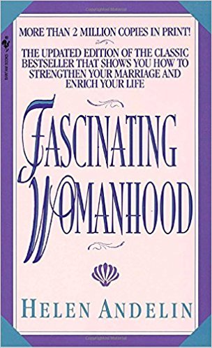 Fascinating Womanhood: The Updated Edition of the Classic Bestseller That Shows You How to Strengthen Your Marriage and Enrich Your Life