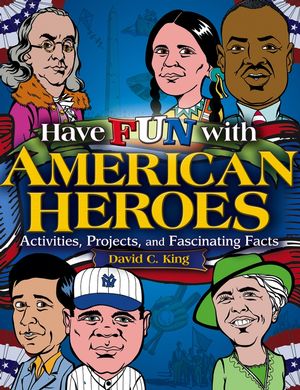 Have Fun with American Heroes: Activities, Projects and Fascinating Facts