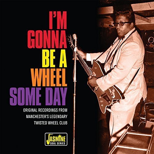 VA - I'm Gonna Be A Wheel Some Day: Original Recordings From Manchesters Legendary Twisted Wheel Club (2017)
