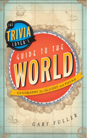 The Trivia Lover's Guide to the World: Geography for the Lost and Found