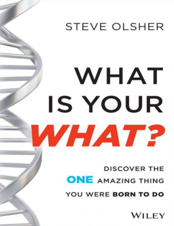 What Is Your WHAT: Discover The One Amazing Thing You Were Born To Do