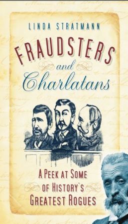Fraudsters and Charlatans: A Peek at Some of History's Greatest Rogues by 