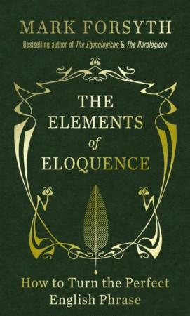 The Elements of Eloquence: How to Turn the Perfect English Phrase