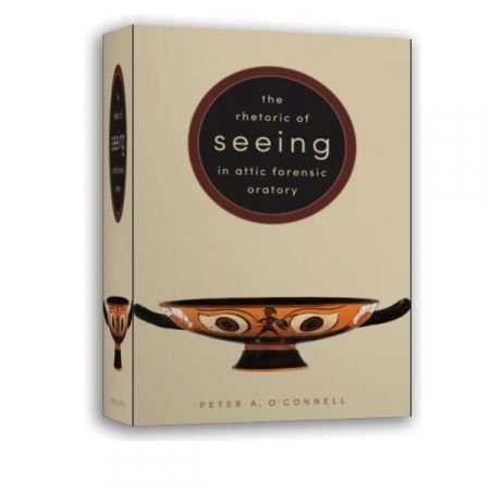 The Rhetoric of Seeing in Attic Forensic Oratory