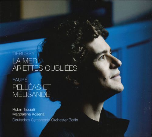Robin Ticciati, Magdalena Kozena - Debussy: La mer; Ariettes oubliees; Faure: Pelleas et Melisande (2017)